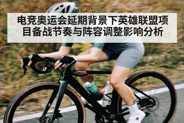 电竞奥运会延期背景下英雄联盟项目备战节奏与阵容调整影响分析